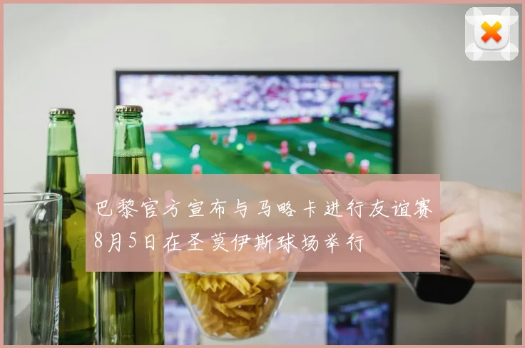 巴黎官方宣布与马略卡进行友谊赛8月5日在圣莫伊斯球场举行